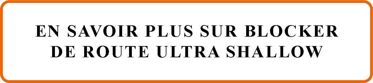 En savoir sur blocker de route ultra shallow